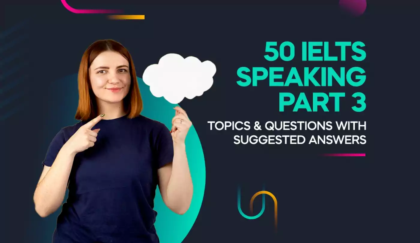 50 IELTS Speaking part 3 Topics & Question with suggested answers